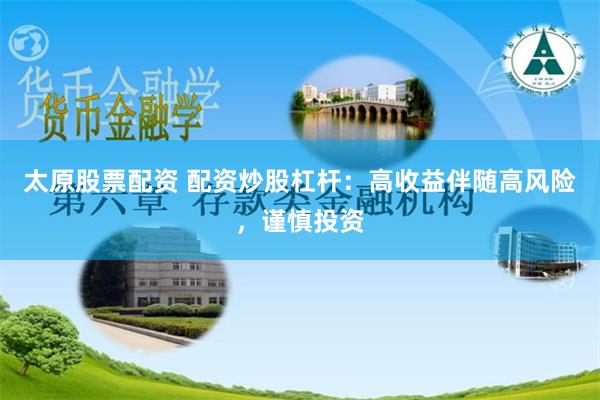 太原股票配资 配资炒股杠杆：高收益伴随高风险，谨慎投资