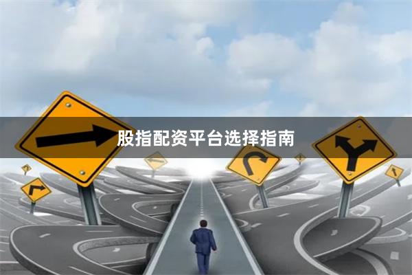 股指配资平台选择指南